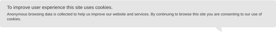 To improve user experience this site uses cookies.  Anonymous browsing data is collected to help us improve our website and services. By continuing to browse this site you are consenting to our use of cookies.