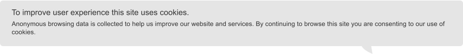 To improve user experience this site uses cookies.  Anonymous browsing data is collected to help us improve our website and services. By continuing to browse this site you are consenting to our use of cookies.